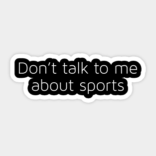 Don't Talk To Me About Sports Sticker
